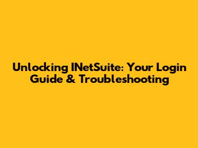 Unlocking INetSuite: Your Login Guide & Troubleshooting