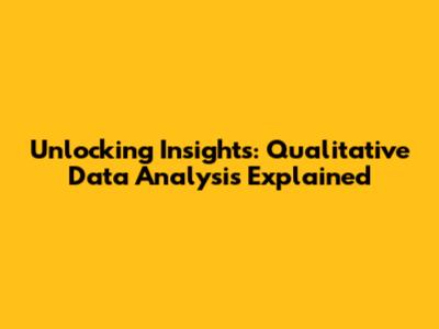 Unlocking Insights: Qualitative Data Analysis Explained