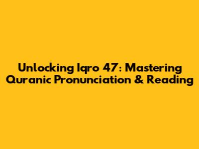 Unlocking Iqro' 47: Mastering Quranic Pronunciation & Reading
