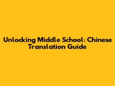 Unlocking Middle School: Chinese Translation Guide