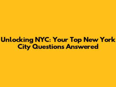 Unlocking NYC: Your Top New York City Questions Answered