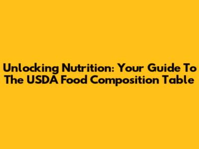 Unlocking Nutrition: Your Guide To The USDA Food Composition Table