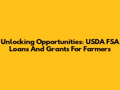Unlocking Opportunities: USDA FSA Loans And Grants For Farmers