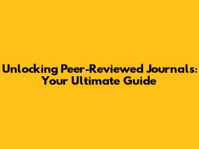 Unlocking Peer-Reviewed Journals: Your Ultimate Guide