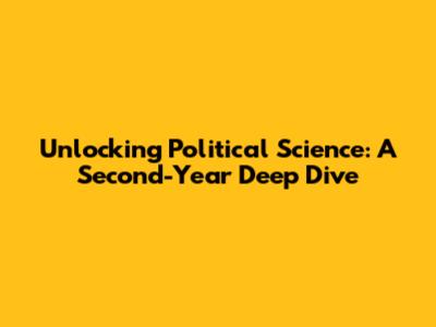 Unlocking Political Science: A Second-Year Deep Dive