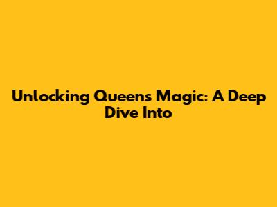 Unlocking Queen's Magic: A Deep Dive Into 