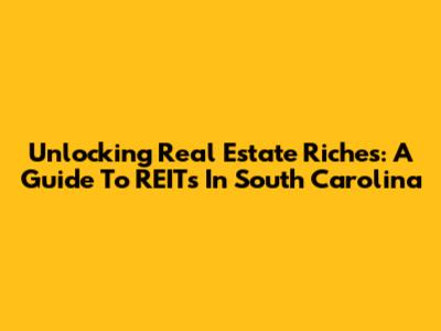 Unlocking Real Estate Riches: A Guide To REITs In South Carolina
