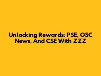 Unlocking Rewards: PSE, OSC News, And CSE With ZZZ