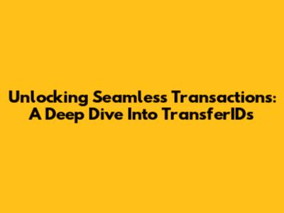 Unlocking Seamless Transactions: A Deep Dive Into TransferIDs