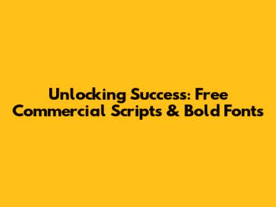 Unlocking Success: Free Commercial Scripts & Bold Fonts