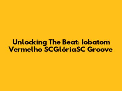 Unlocking The Beat: Iobatom Vermelho SCGlóriaSC Groove