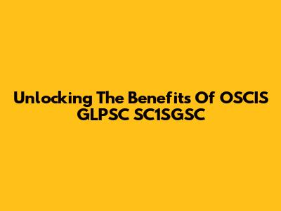 Unlocking The Benefits Of OSCIS GLPSC SC1SGSC