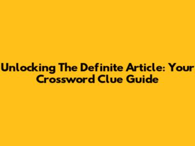 Unlocking The Definite Article: Your Crossword Clue Guide