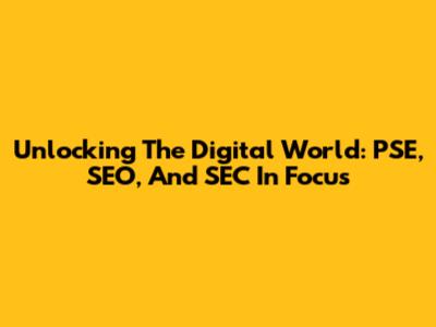 Unlocking The Digital World: PSE, SEO, And SEC In Focus