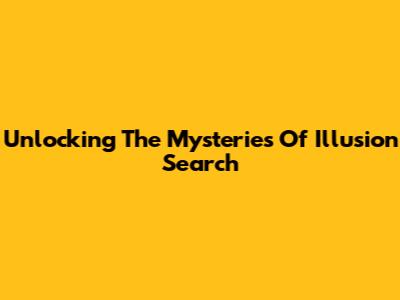 Unlocking The Mysteries Of Illusion Search