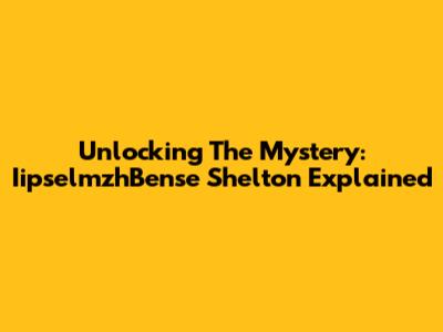 Unlocking The Mystery: IipselmzhBense Shelton Explained