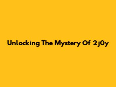 Unlocking The Mystery Of 2j0y