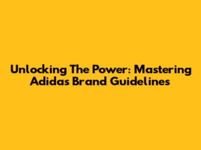 Unlocking The Power: Mastering Adidas Brand Guidelines