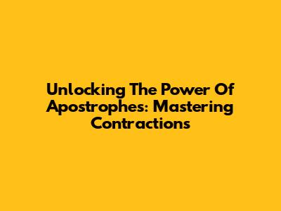 Unlocking The Power Of Apostrophes: Mastering Contractions