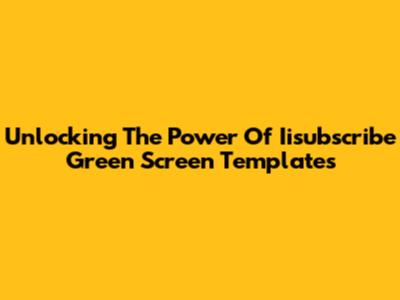 Unlocking The Power Of Iisubscribe Green Screen Templates