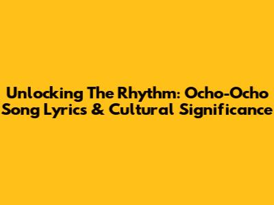 Unlocking The Rhythm: Ocho-Ocho Song Lyrics & Cultural Significance