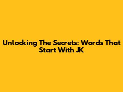 Unlocking The Secrets: Words That Start With JK