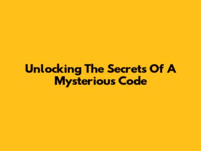 Unlocking The Secrets Of A Mysterious Code