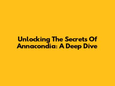 Unlocking The Secrets Of Annacondia: A Deep Dive