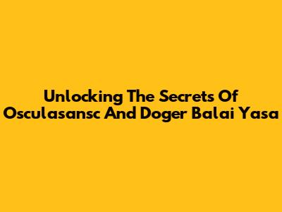 Unlocking The Secrets Of Osculasansc And Doger Balai Yasa