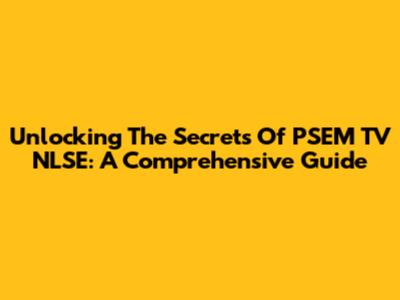 Unlocking The Secrets Of PSEM TV NLSE: A Comprehensive Guide