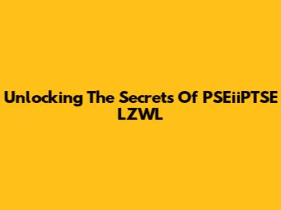 Unlocking The Secrets Of PSEiiPTSE LZWL