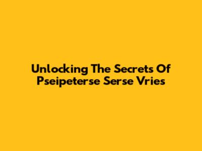 Unlocking The Secrets Of Pseipeterse Serse Vries