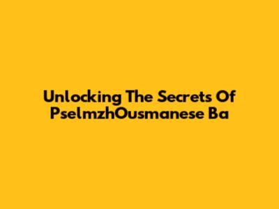Unlocking The Secrets Of PselmzhOusmanese Ba
