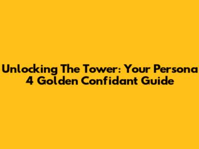 Unlocking The Tower: Your Persona 4 Golden Confidant Guide