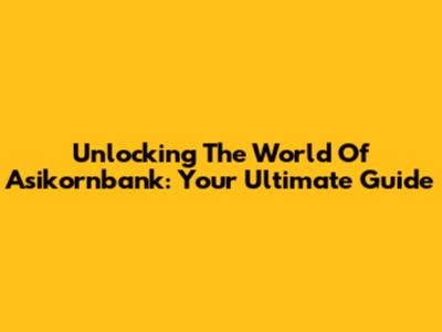 Unlocking The World Of Asikornbank: Your Ultimate Guide