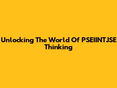 Unlocking The World Of PSEIINTJSE Thinking