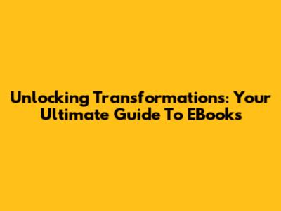Unlocking Transformations: Your Ultimate Guide To EBooks