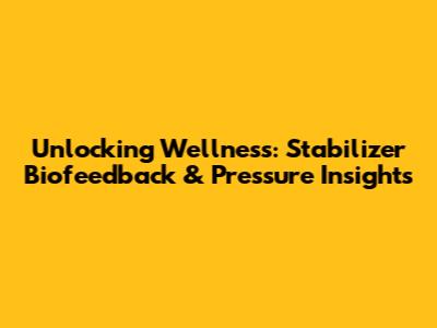 Unlocking Wellness: Stabilizer Biofeedback & Pressure Insights