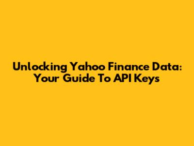 Unlocking Yahoo Finance Data: Your Guide To API Keys