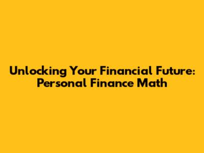 Unlocking Your Financial Future: Personal Finance Math