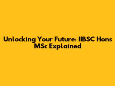 Unlocking Your Future: IIBSC Hons MSc Explained