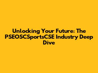 Unlocking Your Future: The PSEOSCSportsCSE Industry Deep Dive