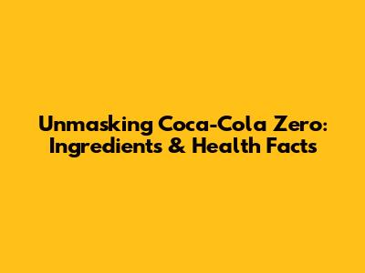 Unmasking Coca-Cola Zero: Ingredients & Health Facts