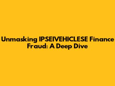 Unmasking IPSEIVEHICLESE Finance Fraud: A Deep Dive