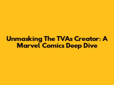 Unmasking The TVA's Creator: A Marvel Comics Deep Dive