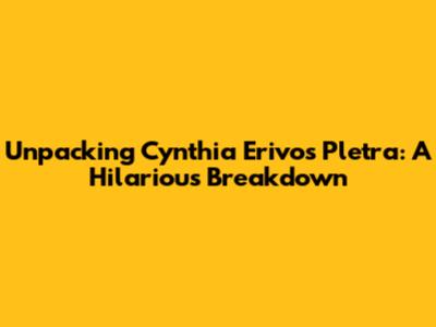Unpacking Cynthia Erivo's 'Pletra': A Hilarious Breakdown