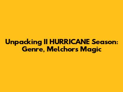 Unpacking II HURRICANE Season: Genre, Melchor's Magic