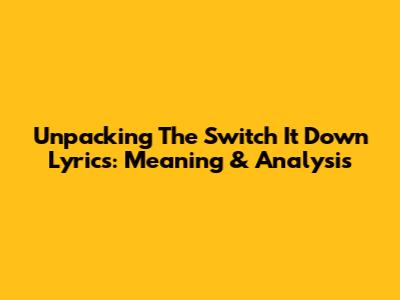Unpacking The 'Switch It Down' Lyrics: Meaning & Analysis