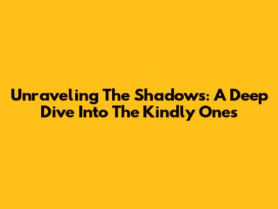Unraveling The Shadows: A Deep Dive Into 'The Kindly Ones'