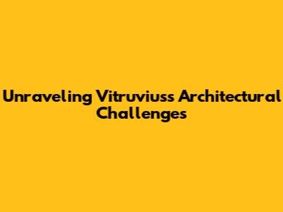 Unraveling Vitruvius's Architectural Challenges